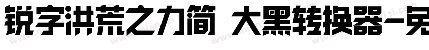 锐字洪荒之力简 大黑转换器字体转换